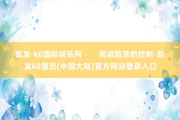 凯发·k8国际娱乐网        而减阻罩的控制-凯发k8首页(中国大陆)官方网站登录入口