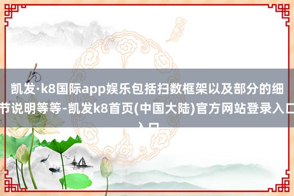 凯发·k8国际app娱乐包括扫数框架以及部分的细节说明等等-凯发k8首页(中国大陆)官方网站登录入口